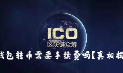 冷钱包转币需要手续费吗？真相揭秘！