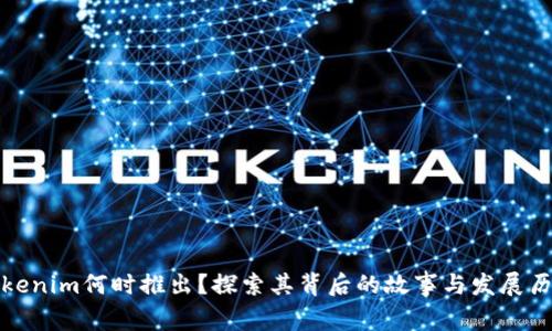 Tokenim何时推出？探索其背后的故事与发展历程