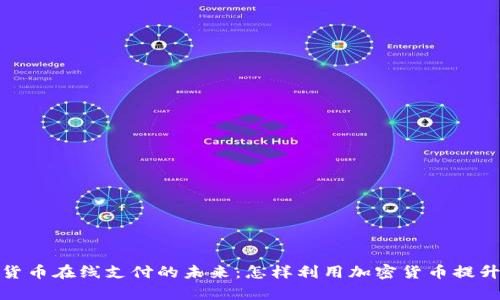 探索数字货币在线支付的未来：怎样利用加密货币提升交易效率