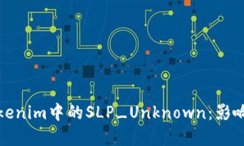 深入解读Tokenim中的SLP_Unknown：影响和应对策略