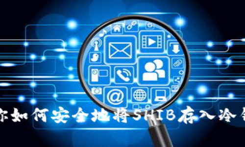 教你如何安全地将SHIB存入冷钱包