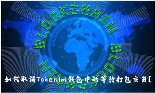 如何取消Tokenim钱包中的等待打包交易？