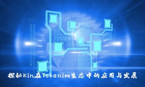 探秘Kin在Tokenim生态中的应用与发展
