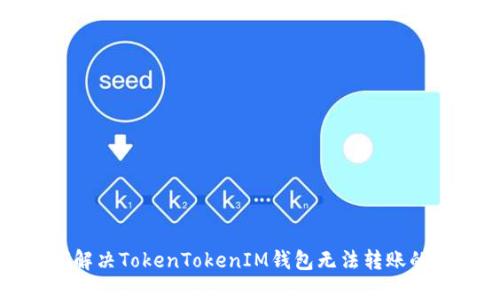 如何解决TokenTokenIM钱包无法转账的问题