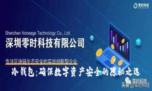 冷钱包：确保数字资产安全的隐秘之选