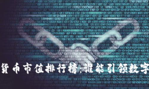 2023年加密货币市值排行榜：谁能引领数字资产的未来？