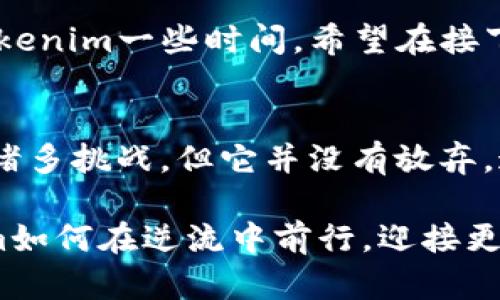 在可能的关停阴影下，Tokenim的未来究竟如何？

Tokenim, 加密货币, 交易所, 市场动态, 用户保障/guanjianci

近些年来，加密货币市场不断发展，出现了众多不同功能和定位的交易所。Tokenim作为其中一员，一直以其独特的服务吸引着越来越多的用户。然而，最近关于Tokenim关停的消息在社区中引发了广泛讨论。那么，Tokenim真的会关停吗？我们将从多个方面来探讨这个问题，帮助大家理清思路。

Tokenim平台的概况
Tokenim成立于加密货币市场尚处于萌芽阶段的时候，凭借其用户友好的界面和丰富多样的可交易资产，迅速积累了大量用户。不仅提供了主流的比特币、以太坊等资产交易，还积极引入许多新兴项目，令用户有了更多的选择空间。

然而，市场的变化无常让Tokenim面临诸多挑战。随着竞争者的不断增加以及政策环境的日益严格，Tokenim也在不断调整策略，以适应市场需求。如何在保持用户体验的基础上实现盈利，成为了他们的首要任务。

关停的传闻从何而来？
最近有很多关于Tokenim可能关停的传闻，这些传闻主要源于几个方面。首先是一些用户在社交媒体上反映，近期访问Tokenim平台时遇到了一些技术故障，这让人不禁担忧平台的稳定性。同时，也有用户提到，Tokenim的客服响应速度慢，处理用户问题的效率低下，给用户带来了不好的体验。这些因素无疑让大家对Tokenim的未来产生了疑虑。

其次，从行业整体态势来看，许多交易所都面临合规的问题，尤其是在监管日益严格的背景下，一些小型交易所因为无法满足监管要求而被迫关停。进而让人将目光转向Tokenim，思考它是否也会面临类似的困境。

Tokenim的应对措施
尽管面临传闻的困扰，Tokenim并没有选择沉默。平台管理团队在社交媒体上发布了多条信息，试图澄清关停传闻，并向用户展示他们正在采取的积极措施。比如，他们宣布将加大阶段性技术升级的投入，旨在解决用户反映的速度和稳定性问题。同时，他们也开始加强与用户的沟通，保证在关键时刻能够及时回应用户的关切。

此外，Tokenim还在进行市场调研，了解用户真实的需求，试图通过改进产品线来提升用户粘性。通过新的市场渠道和合作伙伴，Tokenim希望巩固自身在竞争激烈的市场中的地位，为用户提供更加优质的服务。

用户的感受与未来的展望
虽然Tokenim在努力应对关停传闻，但从用户的反馈来看，大家依然感到不安。一些用户对此表示很失望，因为很多人在平台上投入了大量资金，而如果真的关停，将面临无法挽回的损失。用户自然会对自己的资金安全产生担忧，毕竟在加密货币领域，没有哪个交易所能够保证绝对的安全。

尽管如此，也有部分用户对Tokenim的未来表示乐观，他们认为Tokenim的团队在面对挑战时表现出了积极的态度和面对困难的决心。用户们依然愿意给予Tokenim一些时间，希望在接下来的更新中能看到一个更强大的平台。

结论
总的来说，关于Tokenim是否会关停的问题，其实不仅仅是对一个交易所的关注，更是对整个加密货币市场的担忧。尽管当前市场风云变幻，Tokenim也正面临诸多挑战，但它并没有放弃。通过各种改进与规划，Tokenim希望能够继续为用户提供服务。不过，作为用户，在选择交易平台时，始终要保持警惕，关注其运营状态，确保自身资金的安全。

未来的路途还有很多不可预知的挑战，Tokenim的命运将取决于他们如何应对这些挑战。作为普通用户，我们也可以通过积极的反馈和耐心等待，见证Tokenim如何在逆流中前行，迎接更美好的明天。