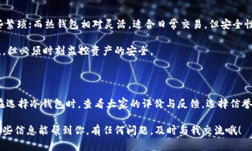   了解TRX冷钱包地址查询的方法与技巧 / 

 guanjianci TRX冷钱包, 钱包地址查询, TRX查询, 加密货币, 区块链技术 /guanjianci 

什么是TRX冷钱包？

在进入TRX冷钱包地址的查询之前，我们首先要搞清楚什么是冷钱包。简单来说，冷钱包是用来存储加密货币（比如TRX，波场币）的一种离线工具。与热钱包不同，冷钱包的最大优点就是安全性高，几乎不会被黑客攻击。冷钱包可以是硬件设备，也可以是纸质钱包，能够有效地保护你的数字资产，确保投资安全。

如何获取TRX冷钱包地址？

想要查询TRX冷钱包地址，首先需要明确，你的冷钱包具体是什么类型。如果是硬件冷钱包，比如Ledger或者Trezor，通常你需要通过软件来访问这个设备。在设备设置好后，你可以轻松建立一个TRX钱包地址。这些设备的用户界面会指导你一步步来创建钱包地址。

如果你是选择纸质钱包，那么你可以通过在线生成工具（例如bitaddress.org）来创建TRX地址。这些工具会通过随机生成的方式帮你创建地址，并把私钥和公钥以二维码的形式呈现。务必要把生成的内容安全保护好，这种方法的风险在于，如果纸质钱包丢失，资产也会随之消失。

TRX冷钱包地址查询的步骤

查询TRX冷钱包地址的步骤其实并不复杂，以下是一些基本的步骤帮你理清思路：

1. **准备工作**: 确保你的冷钱包硬件设备已经连接到电脑，并且相关的软件已经安装好。

2. **打开软件**: 启动你冷钱包所需软件，比如Ledger Live或者Trezor Suite，登陆到你的账户。

3. **查找TRX钱包地址**: 根据软件界面，你可以找到“账户”或者“资产”这个选项。选择TRX之后，你会看到相关的的钱包地址信息。

4. **复制地址**: 找到TRX钱包地址后，可以复制这个地址到你的剪贴板，备用。

注意事项

在查询TRX冷钱包地址时，一些小细节可是不能放过的。尤其在安全性方面，时刻保持警惕非常必要。

首先，确保你所用的软件和工具是官方网站提供的，不要轻易下载非官方的第三方软件，因为这样会大大增加你被攻击的风险。其次，尽量在没有网络连接的环境下进行相关操作，以避免任何来自网络的潜在威胁。

检查TRX余额

得到你的TRX冷钱包地址以后，你可能还想查询余额。这个过程同样简单。你可以使用区块链浏览器，比如TronScan，输入你的TRX冷钱包地址，就能立刻看到该地址上所有的TRX余额及历史交易记录。

通过这些步骤，你不仅能看到余额，还能看到每一笔交易的详细信息，了解资金的去向和来源。这样一来，即使你的资产存放在冷钱包中，也能随时掌握其动态，确保资产的安全。

TRX资产转移

当你决定将TRX从冷钱包转移到其他交易所或者热钱包时，操作起来会稍显复杂，尤其是涉及到多步验证与确认时。以下是一些步骤帮助你顺利转移资产：

1. **链接冷钱包到软件**: 首先，将你的冷钱包设备连接到计算机，打开相关软件。

2. **选择资产**: 在软件界面中找到你想要转移的TRX资产，并选择“发送”或“转移”。

3. **输入接收地址**: 输入你希望转移的接收地址，再确认这个地址是正确的，千万不要输错！

4. **确认交易**: 根据软件的提示，完成二次确认，输入你的 PIN 码或密钥，确保资金安全。

最后，经过一段时间的确认后，你的TRX便会成功转入到你指定的地址。

TRX冷钱包与热钱包的区别

在使用TRX冷钱包的过程中，很多人可能会问：冷钱包和热钱包到底有什么区别？简单来说，冷钱包注重安全，但操作上可能会有些繁琐；而热钱包相对灵活，适合日常交易，但安全性较低。

冷钱包适合长期投资者，因为它能减少资产被盗的风险，也能让你无后顾之忧地存储资产。热钱包则更适合频繁交易者，方便快捷，但必须时刻监控资产的安全。

总结

总体来说，TRX冷钱包地址的查询并不是一件复杂的事情，关键在于选择适合你的冷钱包工具以及确保你的资产安全。建议大家在选择冷钱包时，查看大家的评价与反馈，选择信誉良好的品牌。同时，确保软件和平台的安全，不随意下载未知软件。

掌握这些基本的查询和操作技巧，你将会在加密货币的世界中更加游刃有余，享受投资的乐趣，同时保障自己的资产安全。希望这些信息能帮到你，有任何问题，及时与我交流哦！