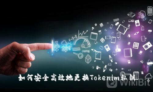 如何安全高效地更换Tokenim私钥