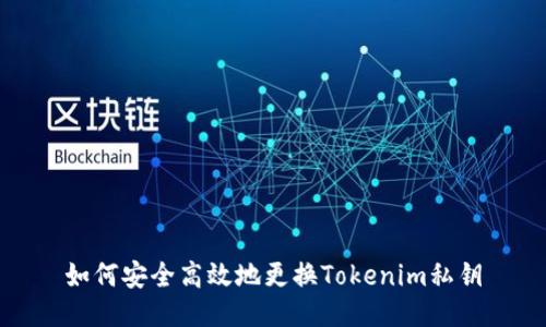 如何安全高效地更换Tokenim私钥