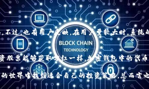 在加密货币的世界里，Tokenim 钱包以其独特的功能和用户友好的界面引起了不少用户的关注。尤其是当涉及到分红和收益分享的相关功能时，Tokenim钱包更是吸引了许多投资者的眼球。那么，Tokenim 钱包究竟提供分红吗？这是一个值得探讨的话题。

什么是 Tokenim 钱包？
Tokenim 钱包是一个新兴的数字资产管理工具，它不仅简单易用，还具备多种功能，包括安全存储、交易以及参与网络治理等。而在众多功能中，分红机制渐渐成为用户关注的焦点之一。Tokenim 钱包旨在为用户提供一个安全且高效的平台，以帮助他们更有效地管理自己的加密货币资产。

Tokenim 钱包的分红机制
许多用户在选择电子钱包时，通常会关心钱包是否能带来额外收益。Tokenim 钱包为了增加用户粘性和激励更多的人参与，确实设计了一种分红机制。用户可以通过持有 Tokenim 的原生代币，享受到一定的分红。这一机制像是将投资的风险转移了一部分，通过分红让用户的投资回报更加直观。

如何参与分红？
为了参与 Tokenim 钱包的分红，用户需要首先在平台上注册并创建钱包。之后，他们需要购买 Tokenim 的代币。用户在持有这些代币的同时，可以通过 Tokenim 提供的各种方式来增加代币的数量，例如参与流动性挖矿、推荐新用户等。每个季度或年度，Tokenim 会根据持有的代币数量和时间来计算分红金额，进行相应的发放。

分红的计算方式
Tokenim 钱包的分红计算并不是固定不变的，而是基于多个因素的综合评估。通常，分红的计算方式主要考虑以下几个方面：
ul
    listrong持币数量：/strong用户持有的 Tokenim 代币越多，获得的分红也会相应增加。/li
    listrong持币时间：/strong长时间持有代币的用户会积累更多的分红。/li
    listrong网络交易量：/strong整个 Tokenim 网络的交易活动情况也会影响分红的总额。/li
/ul

分红的优势
Tokenim 钱包的分红机制为用户提供了一个额外的收入来源，这是其一大优势。通过持有代币，用户不仅可以享受钱包的基本功能，还能在一定程度上实现资产的增值。这种模式有效利用了社群效应，让更多人愿意持有 Tokenim 的代币，进而推动整个生态的良性发展。

如何最大化分红收益？
要想最大化从 Tokenim 钱包中获得的分红收益，用户需要采取一些策略：
ul
    listrong定期关注市场动态：/strong市场变化可能会影响代币的价值和分红机制的调整，因此，用户需要密切关注相关信息。/li
    listrong积极参与社区活动：/strongTokenim 钱包常常会推出一些活动，比如推荐新用户、参与投票等，这些都可能带来额外的收益。/li
    listrong合理配置资产：/strong通过分散投资，实现更好的风险管理，同时也能提高整体收益。/li
/ul

用户体验和评价
Tokenim 钱包的用户体验普遍较好。许多用户表示，界面友好、操作简单，特别是在处理分红方面，Tokenim 的透明性和及时性获得了不少赞誉。不过，也有用户反映，在用户量较大时，系统的响应速度可能会有所下降。这是每个热门平台都需面对的挑战，希望 Tokenim 在持续发展中能够保持稳定性。

总结
综上所述，Tokenim 钱包确实提供了分红的机制，为用户不仅提供了安全的资金存储，也创造了一条额外的盈利渠道。正如传统金融领域中，投资股票能够获取分红一样，加密钱包中的代币持有者同样可以期待到投资回报。对于希望在加密货币市场上获得收益的用户而言，Tokenim 无疑是一个值得考虑的选择。

值得注意的是，分红虽然能带来惊喜，但投资者在决定持有任何加密资产之前，仍需进行充分的调研与风险评估。希望每位用户都能在数字资产的世界中找到适合自己的投资策略。总而言之，Tokenim 钱包与其分红机制让加密货币的投资变得更加多样化，吸引了越来越多的用户加入这一生态圈。