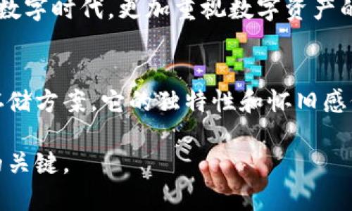 磁带冷钱包：助你安全存储数字资产的创意保护方案

磁带冷钱包, 数字资产, 加密货币, 区块链, 钱包安全/guanjianci

什么是磁带冷钱包？
在这个数字经济高速发展的时代，数字资产的存储安全显得尤为重要。传统的数字钱包往往会受到黑客攻击或者其他网络安全威胁。而“磁带冷钱包”的概念，正是为了让你的数字资产存储更安全、更有趣而诞生的。它将怀旧的磁带技术与现代的加密货币存储相结合，形成了一种独特的存储方式。

磁带的神秘魅力
磁带，作为70年代、80年代、90年代流行的存储媒介，如今已经渐渐淡出生活。然而，它代表的那种经典怀旧感，依然让很多人心生向往。我们都曾听过那个炫酷的故事：把一盘老旧的磁带放进音响，伴随音乐声回荡而来的是无尽的童年记忆。而这次，磁带变身为冷钱包，给了我们新的思考。磁带冷钱包不仅是一种存储介质，更是一种情感寄托，一种对复古文化的追寻。

冷钱包的安全性
冷钱包，又称为离线钱包，意味着它不与互联网连接，因而不易受到黑客的攻击。这是为什么越来越多的人选择冷钱包来保护自己的加密货币。例如，硬件钱包、纸钱包都是冷钱包的常见形式。而磁带冷钱包正是这种理念的延伸：通过把私钥、恢复词、数字资产信息等保存在磁带上，形成一种物理形式的安全保障。

如何制作一个磁带冷钱包
首先，你需要一盘空磁带。接下来，你需要准备几样工具。现代科技为我们提供了各种各样的选择。在制作磁带冷钱包之前，你需要了解什么是私钥，以及如何生成它。私钥就像是你的数字资产的钥匙，丢失了它，你的资产将不复存在。
生成好私钥后，你可以把它以音频形式记录到磁带上。使用音频录制设备，将私钥录音，就像录制音乐一样。确保在录制过程中没有外界干扰，并尽量保证磁带存储的环境干燥且凉爽。录制完成后，务必妥善保存这盘磁带，避免高温和强磁场的影响。

磁带冷钱包的实用性与局限性
磁带冷钱包的最大优势在于其独特的安全性和隐蔽性。我们常常将获取数字资产的渠道与保卫资产的方式结合起来，冷钱包的创新设计正是为了弥补现有冷钱包在物理储存方面的不足。然而，磁带冷钱包也并非没有局限性。比如，磁带一旦损坏，数据就会难以恢复。另外，磁带音频格式的读取需要特定的设备、知识和时间，这对普通用户来说可能存在一定的门槛。

磁带冷钱包的未来
随着科技的不断进步，数字货币的越来越普及，安全存储解决方案日益重要。虽然磁带冷钱包作为一种新兴的存储方式还有许多需要完善的地方，但是它为我们提供了新的视角，让我们在这个快节奏的数字时代，更加重视数字资产的保护。与市场上的主流冷钱包相比，磁带冷钱包的创新性和独特性让它有了更大的话题性，也可能吸引那些热爱复古文化的用户。不过，目前磁带冷钱包仍处于探索阶段，还需要更多的实践与研究。

总结
总的来说，磁带冷钱包是一种新颖且有趣的资产保护方式。面对数字时代的发展，传统储存方式与现代科技的结合，开启了一种全新的保存途径。虽然它存在一定的技术壁垒和局限性，但作为一种安全存储方案，它的独特性和怀旧感仍然吸引着很多用户。无论你是数字货币的投资者，还是热爱复古文化的人，磁带冷钱包都有可能成为你和数字资产之间的一座桥梁。通过这种创新的方式，让数字时代的资产存储变得更加有趣与安全。

在未来的日子里，随着对数字资产安全性的重视越来越高，磁带冷钱包是否会跻身于主流冷钱包的行列，值得我们拭目以待。无论如何，保持谨慎和创新的态度，将是我们在这个数字时代安全存储资产的关键。