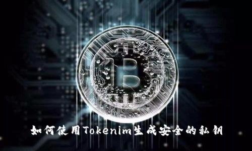如何使用Tokenim生成安全的私钥