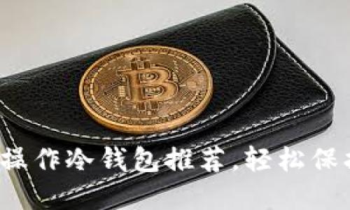 2023年十大好操作冷钱包推荐，轻松保护你的数字资产