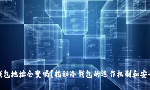 冷钱包地址会变吗？揭秘冷钱包的运作机制和安全性
