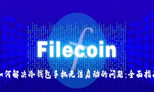 如何解决冷钱包手机无法启动的问题：全面指南