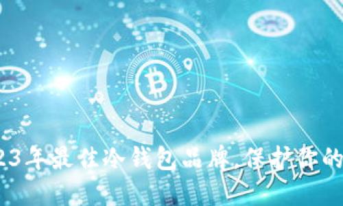 揭秘：2023年最佳冷钱包品牌，保护你的数字资产