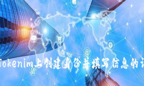 如何在Tokenim上创建身份并填写信息的详细指南