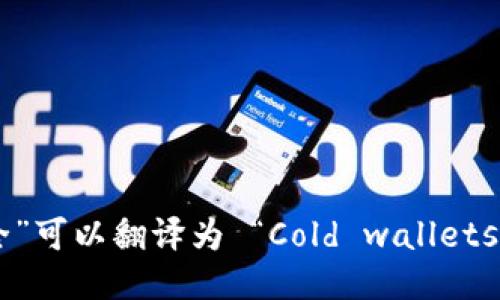 “冷钱包更安全”可以翻译为 “Cold wallets are safer.”