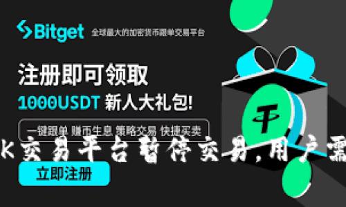 重磅消息：OK交易平台暂停交易，用户需注意的事项