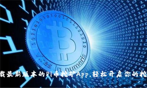 免费下载最新版本的Pi币挖矿App，轻松开启你的挖矿之旅！