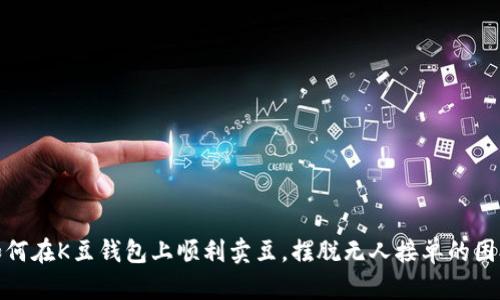 如何在K豆钱包上顺利卖豆,摆脱无人接单的困扰