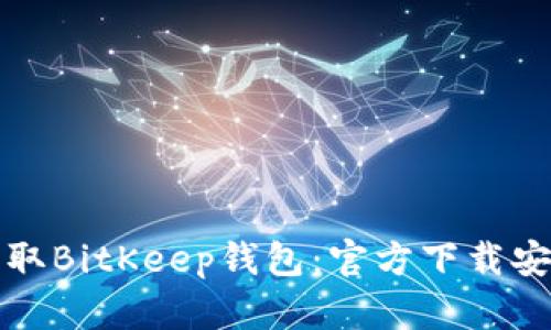 轻松获取BitKeep钱包：官方下载安装指南