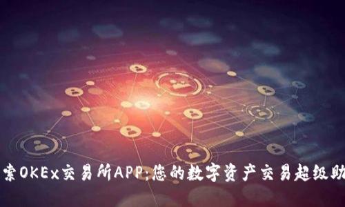 探索OKEx交易所APP：您的数字资产交易超级助手