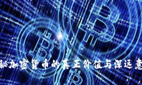 探秘加密货币的真正价值与深远意义