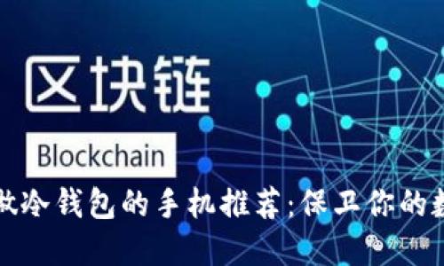 最适合做冷钱包的手机推荐：保卫你的数字资产