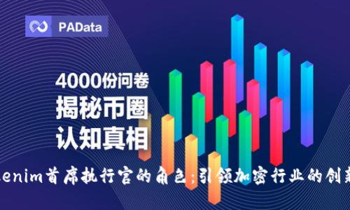 探索Tokenim首席执行官的角色：引领加密行业的创新与变革