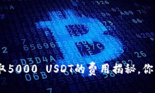 Tokenim提取5000 USDT的费用揭秘，你绝不能错过!