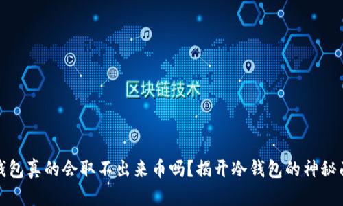 冷钱包真的会取不出来币吗?揭开冷钱包的神秘面纱