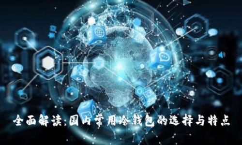 全面解读：国内常用冷钱包的选择与特点