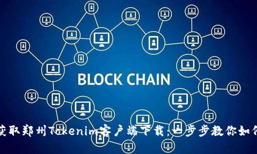 轻松获取郑州Tokenim客户端下载：一步步教你如何操作
