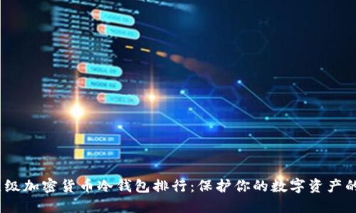 2023年顶级加密货币冷钱包排行：保护你的数字资产的最佳选择