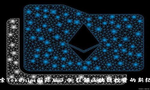 探索Tokenim国际版3.0：引领区块链投资的新纪元