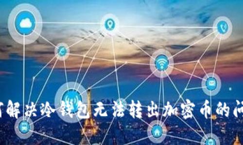 如何解决冷钱包无法转出加密币的问题？