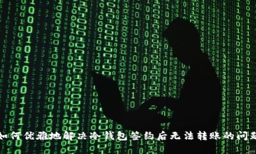 如何优雅地解决冷钱包签约后无法转账的问题