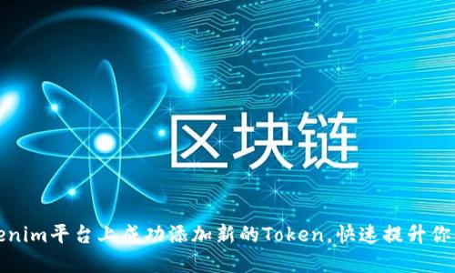 如何在Tokenim平台上成功添加新的Token，快速提升你的投资回报
