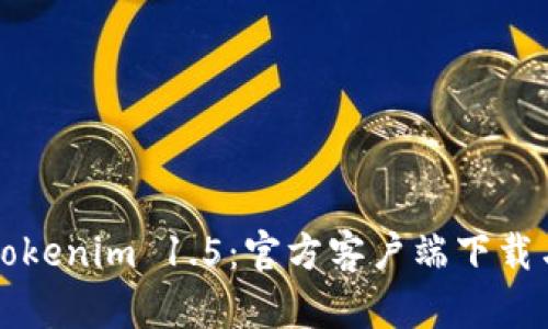 快速获取Tokenim 1.5：官方客户端下载与使用指南