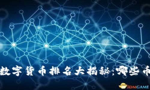 2023年全球数字货币排名大揭秘：哪些币种值得关注？
