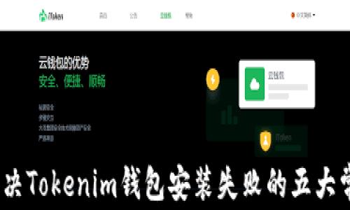 
揭秘：解决Tokenim钱包安装失败的五大常见原因