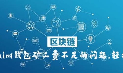解决Tokenim钱包矿工费不足的问题，轻松完成交易