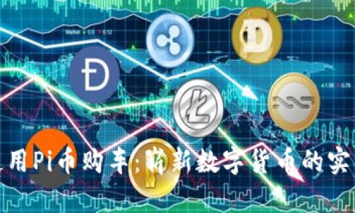 如何使用Pi币购车：崭新数字货币的实用之路