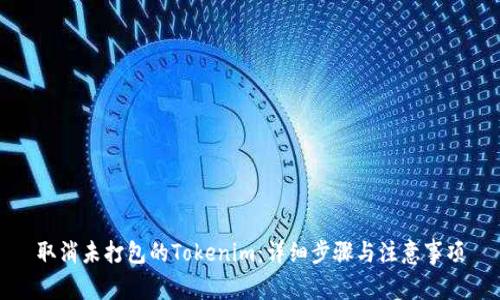 取消未打包的Tokenim：详细步骤与注意事项
