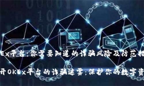OKEx平台：你需要知道的诈骗风险及防范措施

揭开OKEx平台的诈骗迷雾：保护你的数字资产