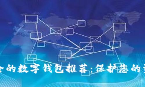 十大最安全的数字钱包推荐：保护您的资产与隐私