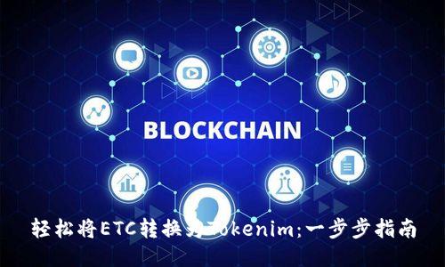 轻松将ETC转换为Tokenim：一步步指南