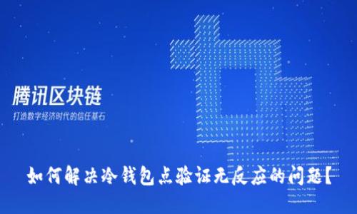 如何解决冷钱包点验证无反应的问题？